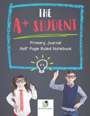 The A+ Student Primary Journal Half Page Ruled ... 1541966082 Book Cover