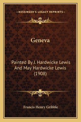 Geneva: Painted By J. Hardwicke Lewis And May H... 1166977056 Book Cover