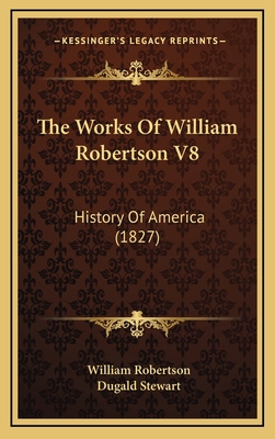 The Works Of William Robertson V8: History Of A... 1165867303 Book Cover
