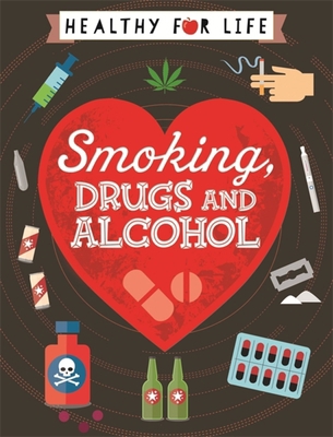 Healthy for Life: Smoking, Drugs and Alcohol 1445149761 Book Cover