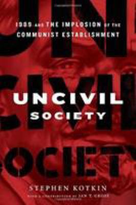 Uncivil Society: 1989 and the Implosion of the ... 0679642765 Book Cover