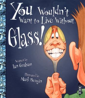 You Wouldn't Want to Live Without Glass! 1911242288 Book Cover