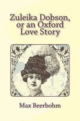 Zuleika Dobson, or an Oxford Love Story 1481275305 Book Cover