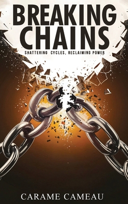 Breaking Chains: Shattering cycles, Reclaiming ... 196687653X Book Cover