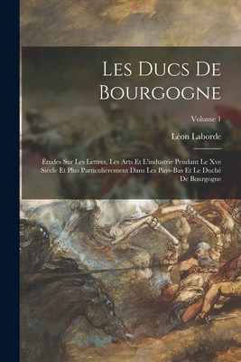 Les Ducs De Bourgogne: Études Sur Les Lettres, ... [French] 1017372977 Book Cover
