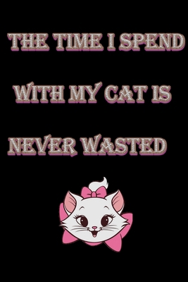 The Time I spend With My Cat Is Never Wasted: F... B083XVG7R4 Book Cover