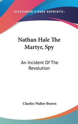 Nathan Hale The Martyr, Spy: An Incident Of The... 0548127875 Book Cover