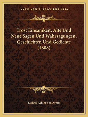 Trost Einsamkeit, Alte Und Neue Sagen Und Wahrs... [German] 1168406005 Book Cover