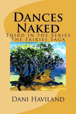 Dances Naked: Third in the Series The Fairies Saga 1469993694 Book Cover