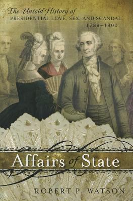 Affairs of State: The Untold History of Preside... 1442218347 Book Cover