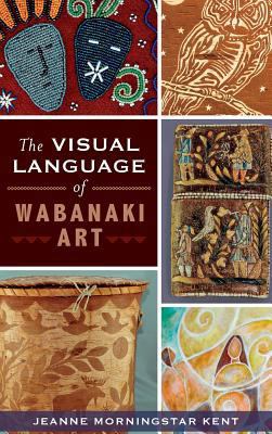 The Visual Language of Wabanaki Art 1540222489 Book Cover