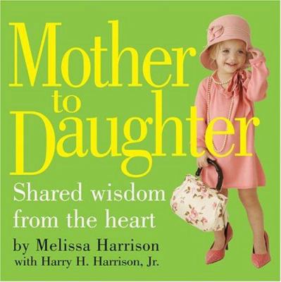 Mother to Daughter: Shared Wisdom from the Heart 0761137920 Book Cover