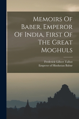 Memoirs Of Baber, Emperor Of India, First Of Th... 1016750129 Book Cover