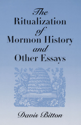 The Ritualization of Mormon History and Other E... 0252020790 Book Cover