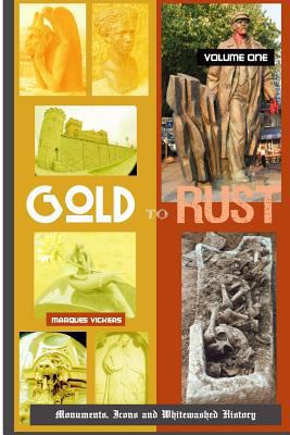 Gold to Rust: Monuments, Icons and Whitewashed ... 1797434543 Book Cover