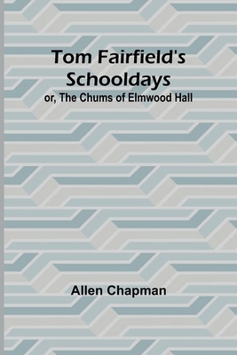 Tom Fairfield's Schooldays; or, The Chums of El... 9357950877 Book Cover