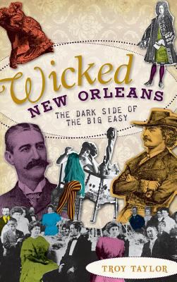 Wicked New Orleans: The Dark Side of the Big Easy 1540224198 Book Cover