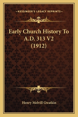 Early Church History To A.D. 313 V2 (1912) 1166615537 Book Cover