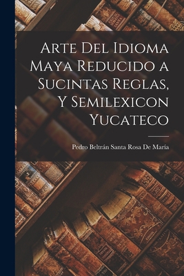 Arte Del Idioma Maya Reducido a Sucintas Reglas... [Spanish] 101621426X Book Cover