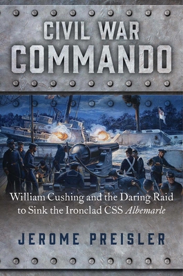 Civil War Commando: William Cushing and the Dar... 1621576795 Book Cover