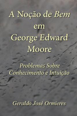 A Noção de Bem em George Edward Moore: Problema... [Portuguese] 1976705274 Book Cover
