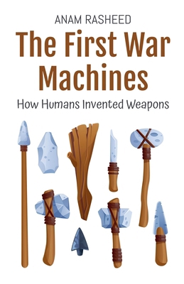 The First War Machines: How Humans Invented Wea... B0DNNKPDKD Book Cover