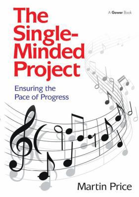 The Single-Minded Project: Ensuring the Pace of... 1472429966 Book Cover