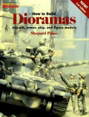 How to Build Dioramas: Aircraft, Armor, Ship, a... 0890241953 Book Cover