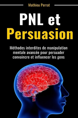 PNL et Persuasion : Méthodes interdites de manipulation mentale avancée pour persuader, convaincre et influencer les gens B08MS6V4KB Book Cover