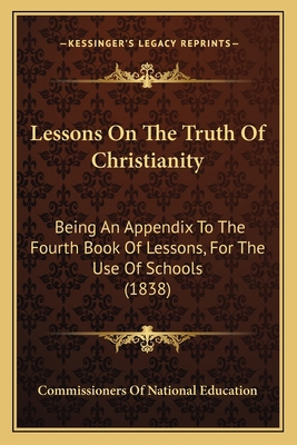 Lessons On The Truth Of Christianity: Being An ... 1166286525 Book Cover