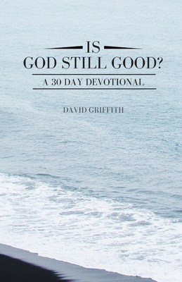 Is God Still Good?: A 30 Day Devotional 1718060041 Book Cover