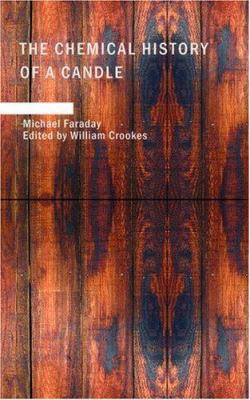 The Chemical History of a Candle: A Course of L... 1434643972 Book Cover