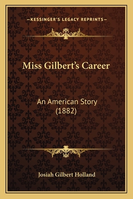 Miss Gilbert's Career: An American Story (1882) 1166482154 Book Cover