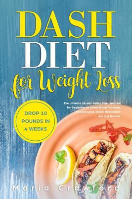 Dash Diet for Weight Loss: The Ultimate 28-Day Eating Plan Solution for Beginners to Lower Blood Pressure, Hypertension, Boost Metabolism, Drop 10 Pounds in 4 Weeks and Get Healthy 1799192792 Book Cover