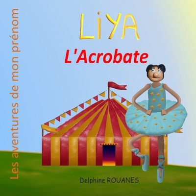 Liya l'Acrobate: Les aventures de mon prénom [French] B0BM7WH4NM Book Cover