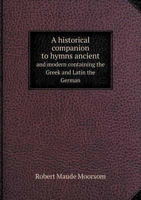 A historical companion to hymns ancient and mod... 5518813821 Book Cover