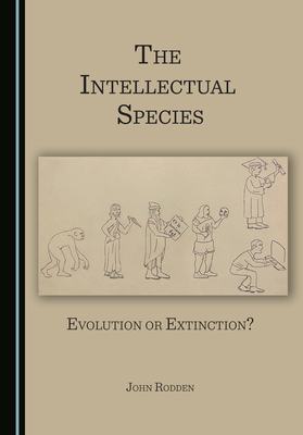 The Intellectual Species: Evolution or Extinction? 1527573907 Book Cover