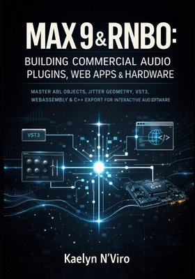 Max 9 & Rnbo: Building Commercial Audio Plugins... B0GG9LX4WN Book Cover