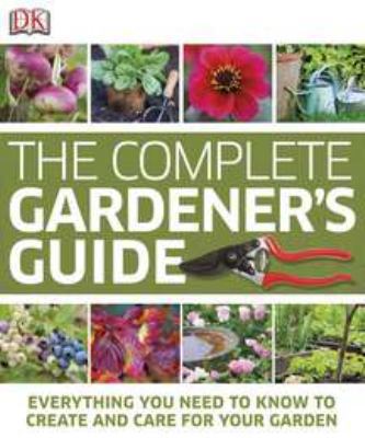 The Complete Gardener's Guide: Everything You N... 0756686741 Book Cover