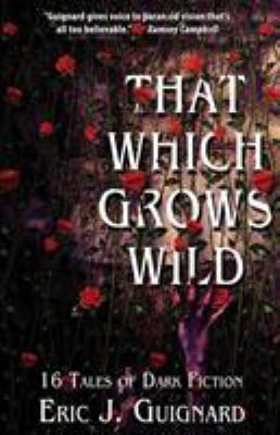 That Which Grows Wild: 16 Tales of Dark Fiction 1949491005 Book Cover