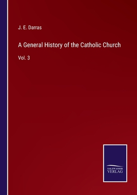 A General History of the Catholic Church: Vol. 3 3752586087 Book Cover