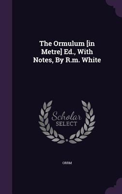 The Ormulum [in Metre] Ed., With Notes, By R.m.... 1346496749 Book Cover