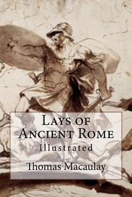 Lays of Ancient Rome: Illustrated 1541233662 Book Cover