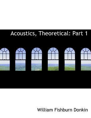 Acoustics, Theoretical: Part 1 (Large Print Edi... [Large Print] 0554902990 Book Cover