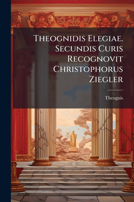 Theognidis Elegiae. Secundis Curis Recognovit C... [Latin] 1148364218 Book Cover