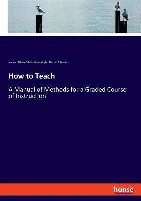 How to Teach: A Manual of Methods for a Graded ... 3337778259 Book Cover