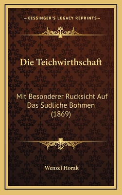 Die Teichwirthschaft: Mit Besonderer Rucksicht ... [German] 1168202876 Book Cover