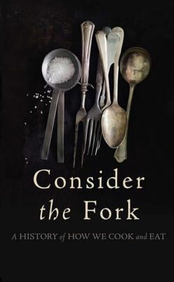 Consider the Fork: A History of How We Cook and... 0465033326 Book Cover