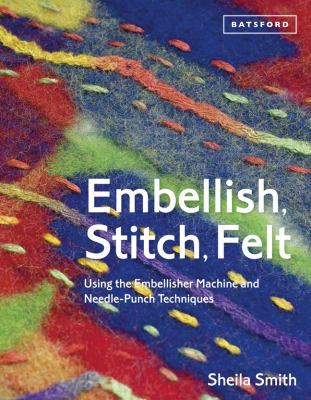Embellish, Stitch, Felt: Using the Embellisher ... 1849941505 Book Cover