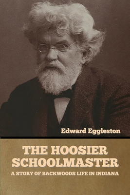 The Hoosier Schoolmaster: A Story of Backwoods ... 1636373909 Book Cover